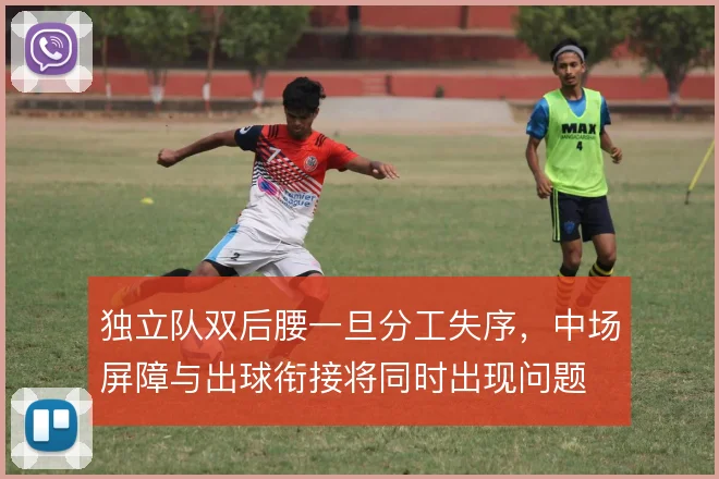 独立队双后腰一旦分工失序，中场屏障与出球衔接将同时出现问题