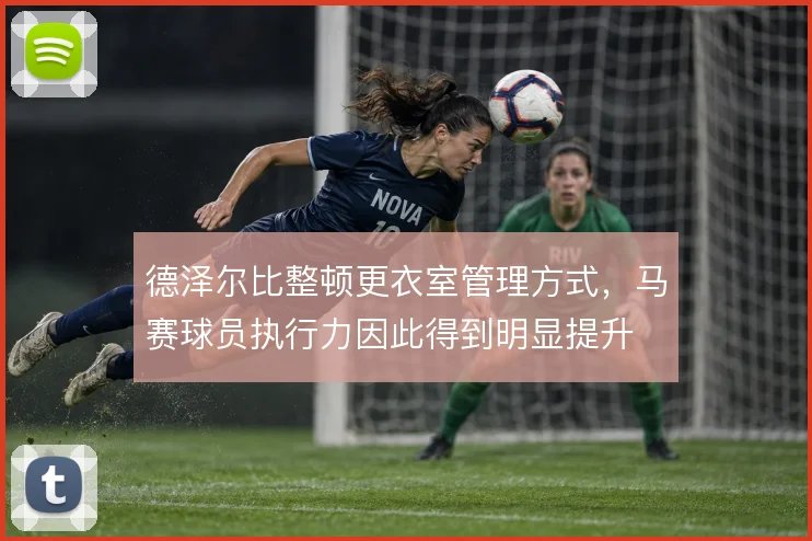 德泽尔比整顿更衣室管理方式，马赛球员执行力因此得到明显提升