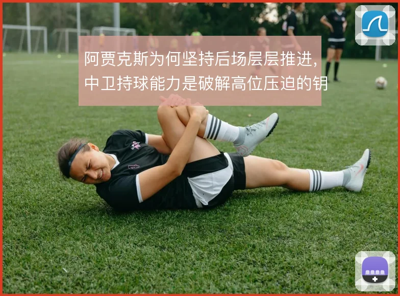 阿贾克斯为何坚持后场层层推进，中卫持球能力是破解高位压迫的钥匙