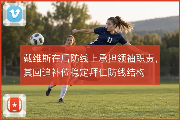 戴维斯在后防线上承担领袖职责,其回追补位稳定拜仁防线结构