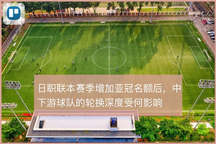 日职联本赛季增加亚冠名额后，中下游球队的轮换深度受何影响