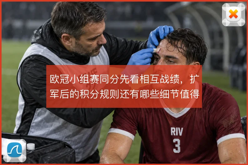 欧冠小组赛同分先看相互战绩，扩军后的积分规则还有哪些细节值得注意