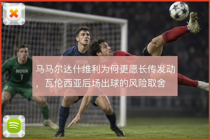 马马尔达什维利为何更愿长传发动，瓦伦西亚后场出球的风险取舍