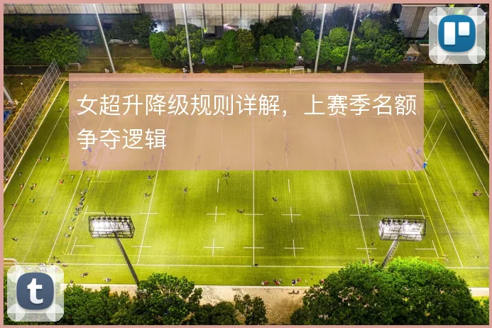 女超升降级规则详解,上赛季名额争夺逻辑