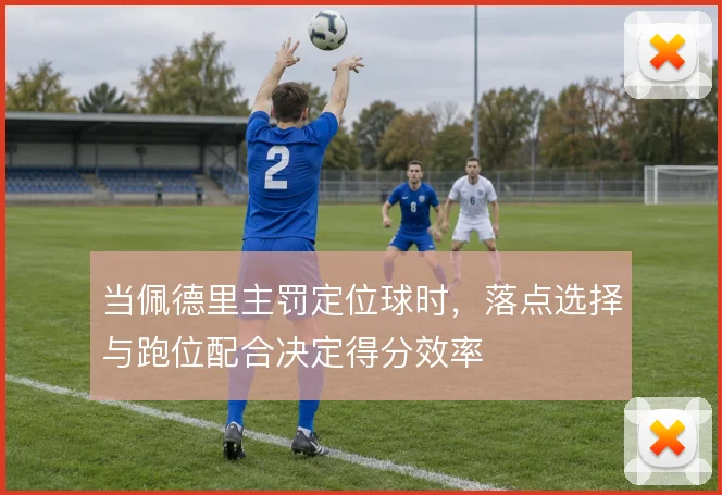 当佩德里主罚定位球时，落点选择与跑位配合决定得分效率