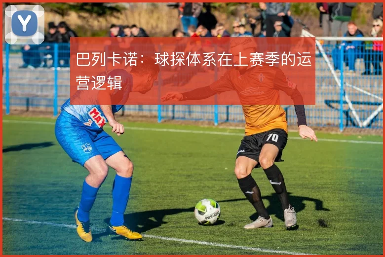 巴列卡诺:球探体系在上赛季的运营逻辑