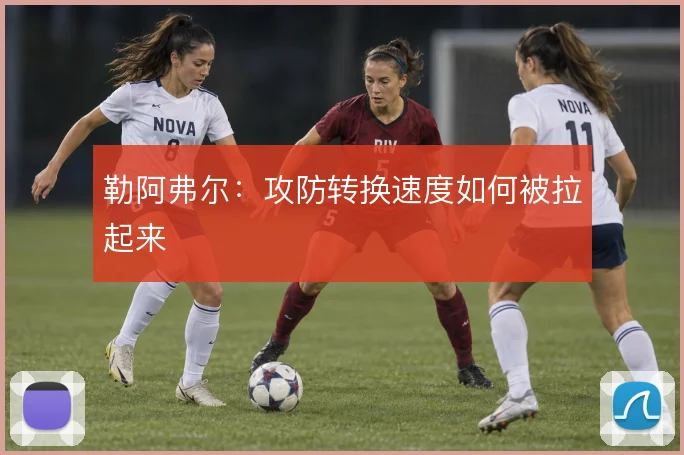 勒阿弗尔：攻防转换速度如何被拉起来