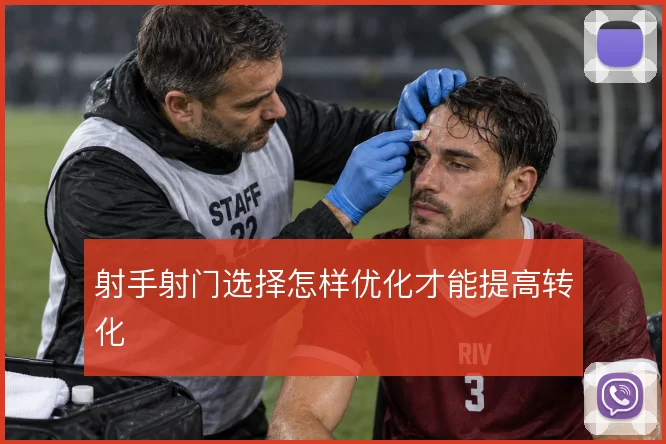 射手射门选择怎样优化才能提高转化