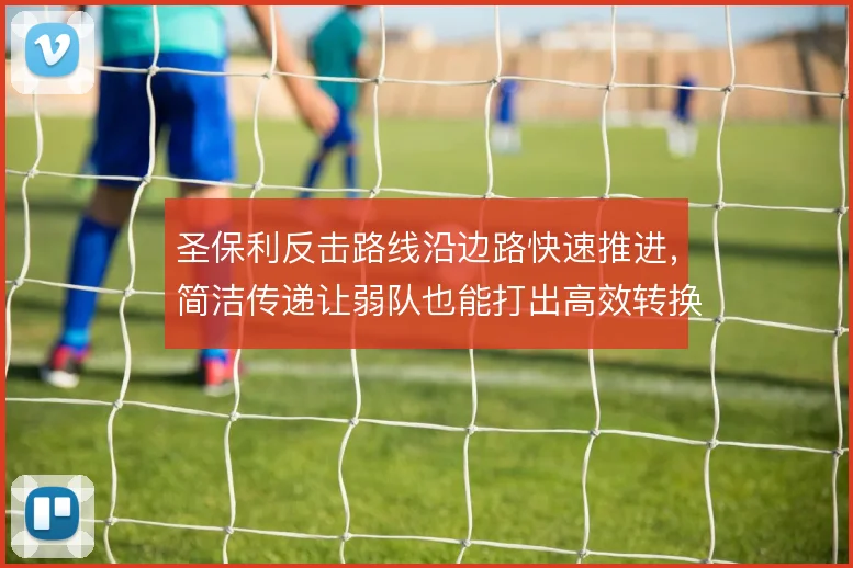圣保利反击路线沿边路快速推进，简洁传递让弱队也能打出高效转换