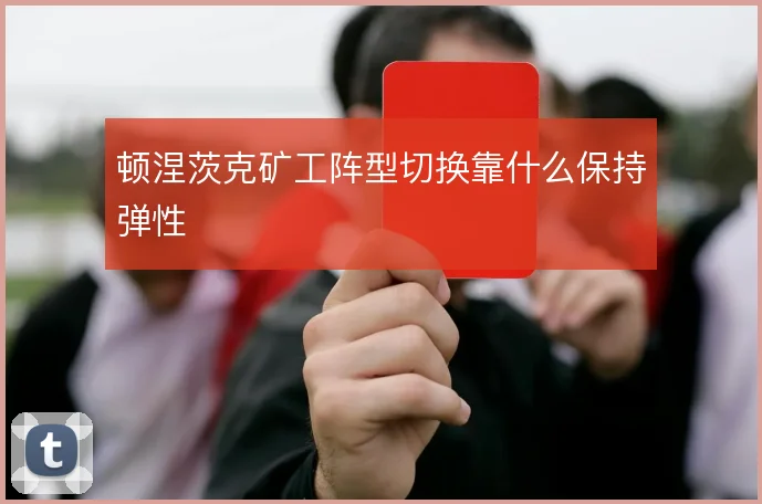 顿涅茨克矿工阵型切换靠什么保持弹性